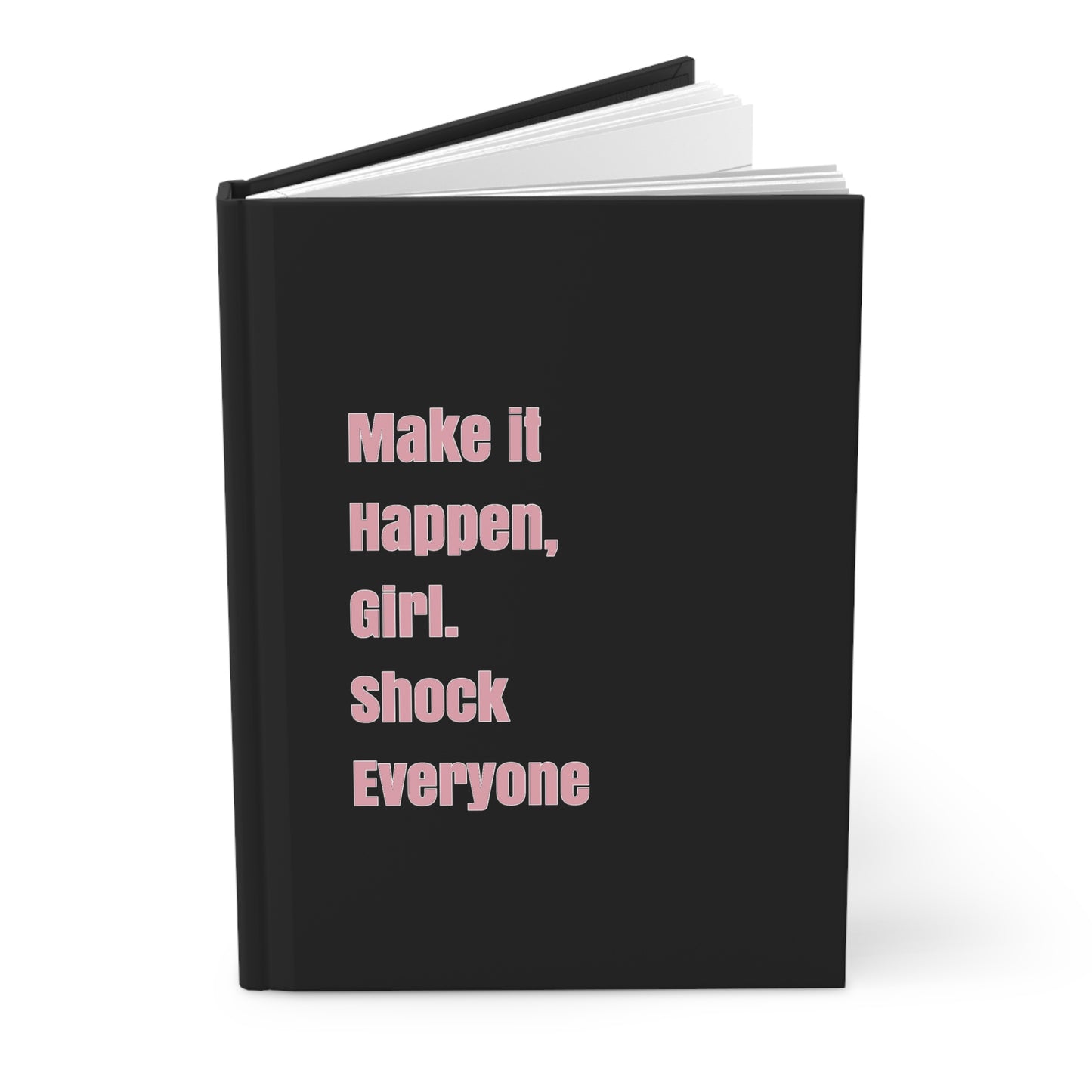 "Make it happen, girl. Shock Everyone” Hardcover Journal Matte