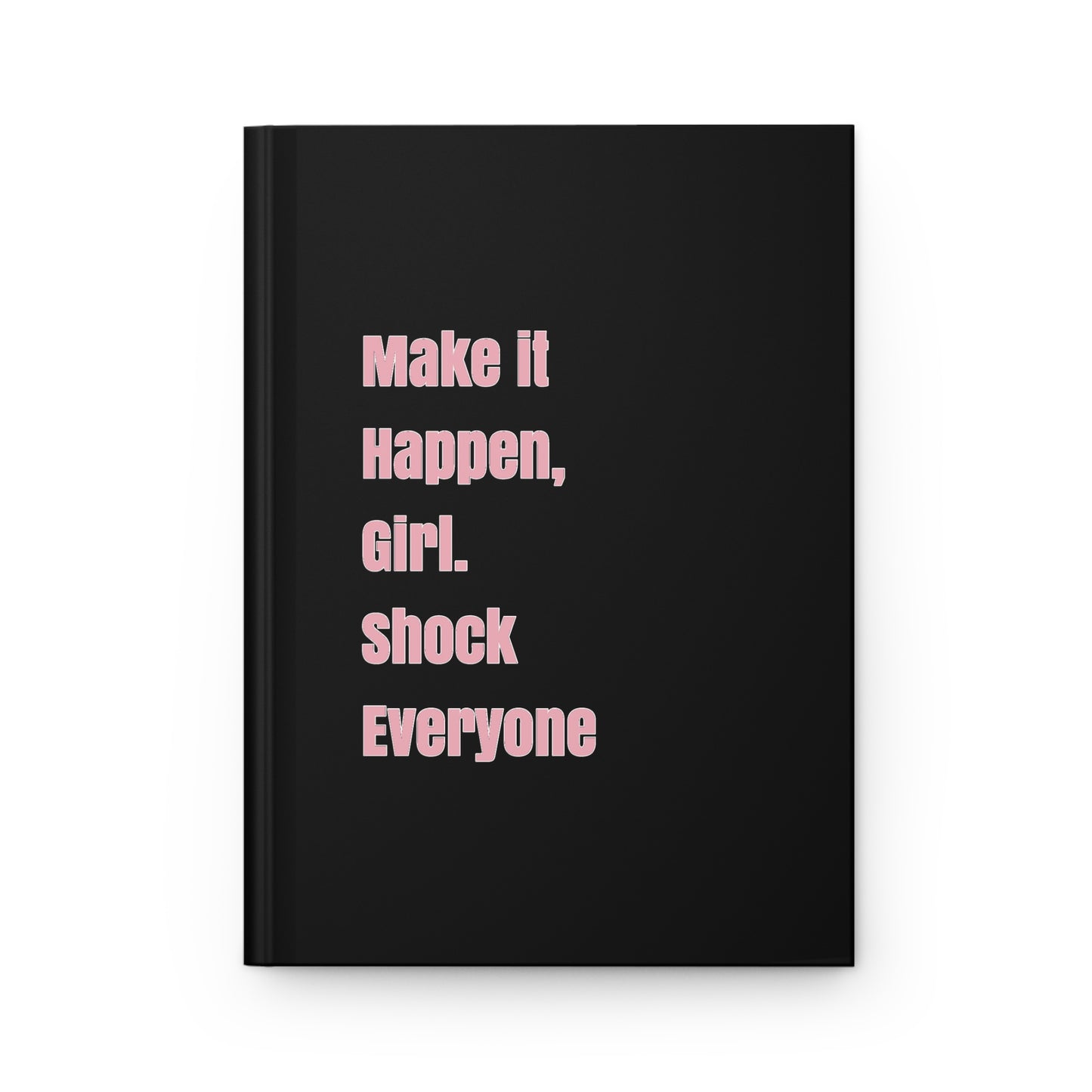 "Make it happen, girl. Shock Everyone” Hardcover Journal Matte
