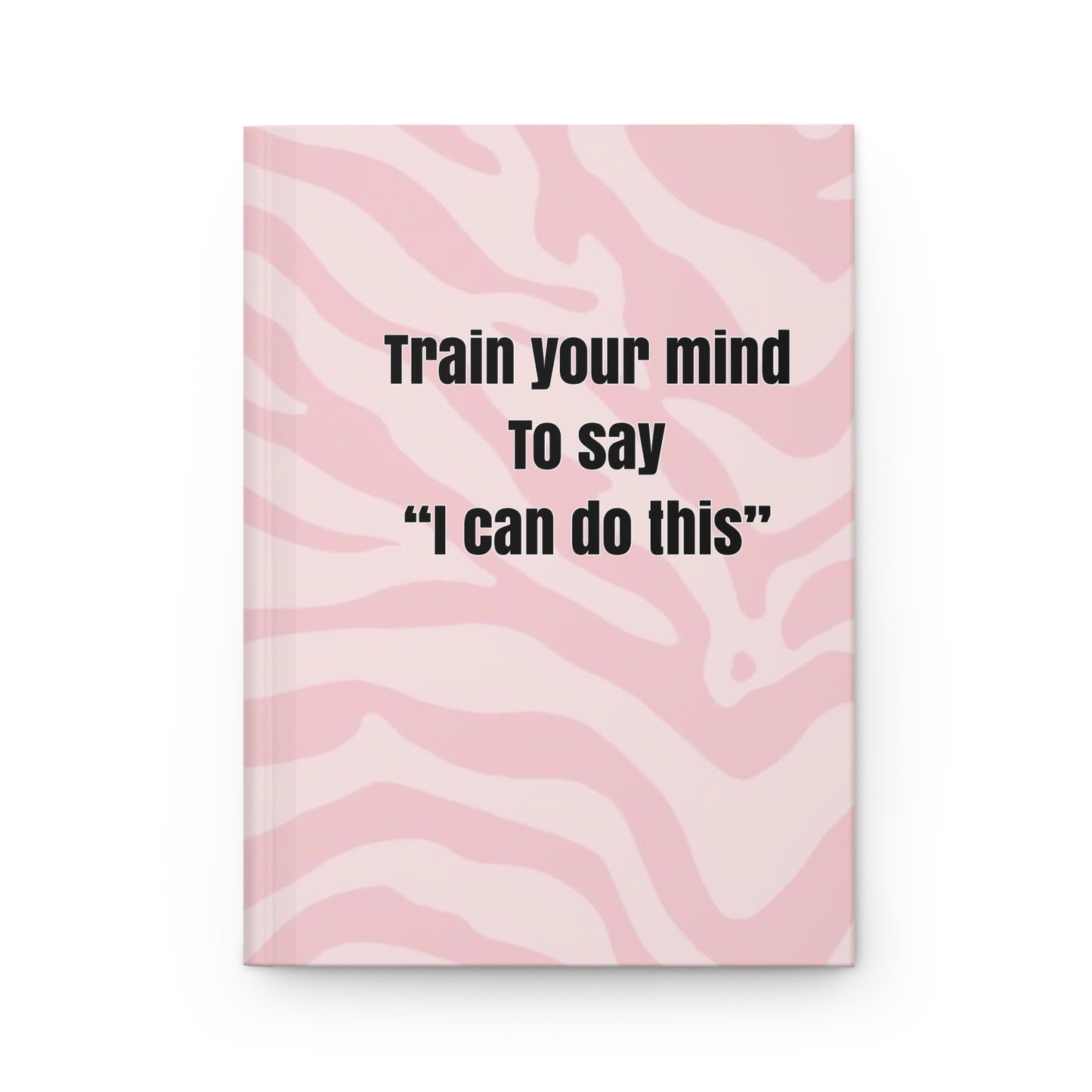 " Train your mind to say I can do this ” Hardcover Journal Matte